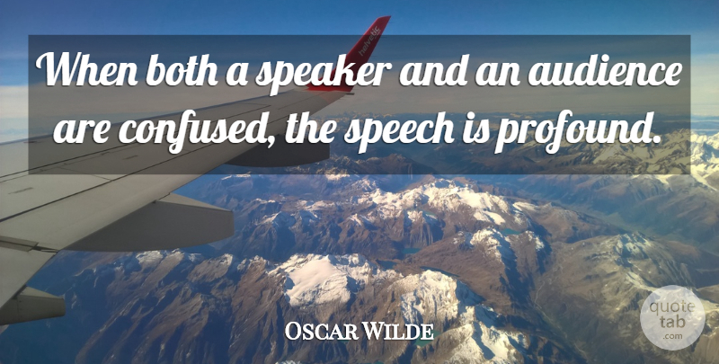 Oscar Wilde Quote About Work, Confused, Profound: When Both A Speaker And...