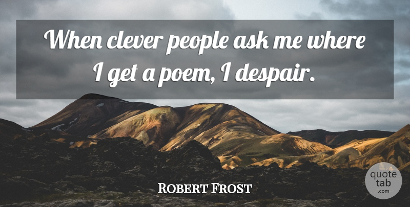 Robert Frost Quote About Clever, People, Poetry: When Clever People Ask Me...
