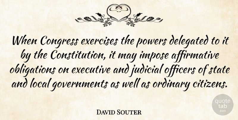 David Souter Quote About Executive, Exercises, Impose, Judicial, Local: When Congress Exercises The Powers...