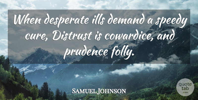 Samuel Johnson Quote About Demand, Desperate, Cowardice: When Desperate Ills Demand A...
