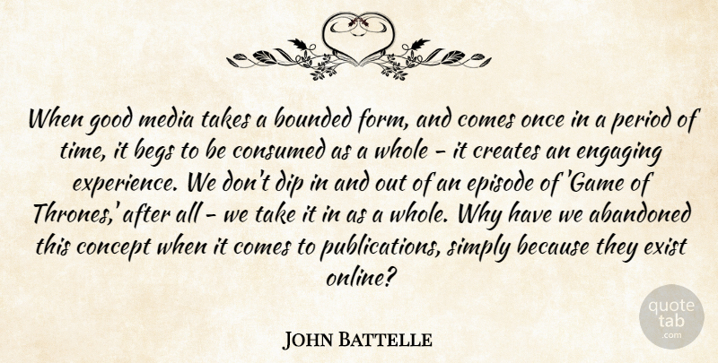 John Battelle Quote About Abandoned, Concept, Consumed, Creates, Dip: When Good Media Takes A...