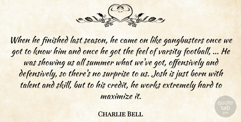 Charlie Bell Quote About Born, Came, Extremely, Finished, Hard: When He Finished Last Season...