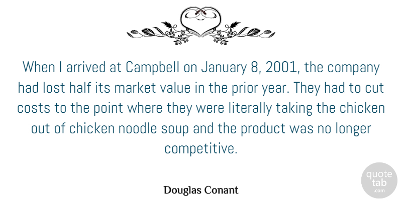 Douglas Conant Quote About Arrived, Campbell, Chicken, Costs, Cut: When I Arrived At Campbell...