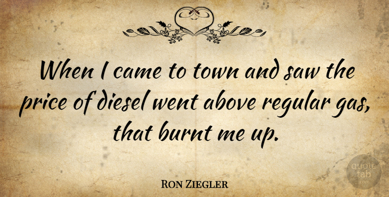 Ron Ziegler Quote About Saws, Towns, Gas: When I Came To Town...