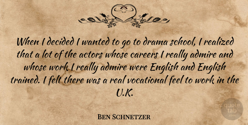 Ben Schnetzer Quote About Careers, Decided, English, Felt, Realized: When I Decided I Wanted...