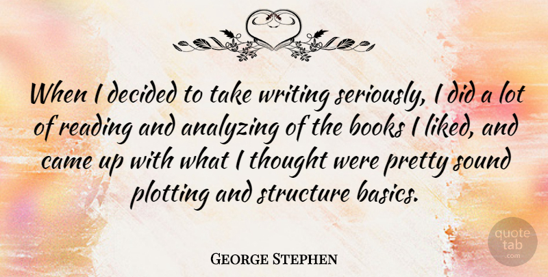 George Stephen Quote About Analyzing, Came, Decided, Plotting, Sound: When I Decided To Take...