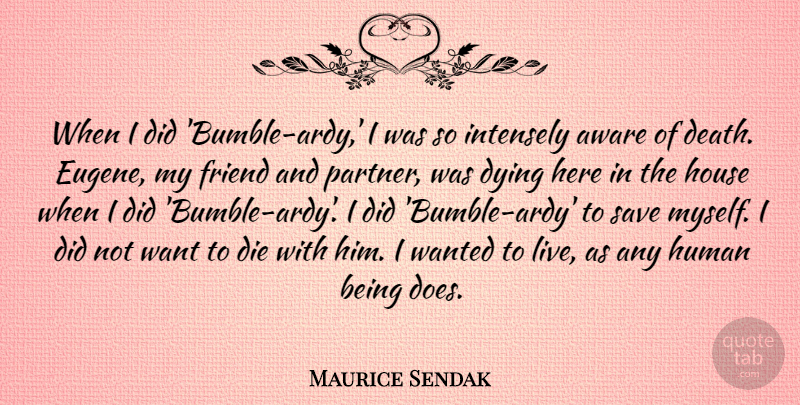 Maurice Sendak Quote About House, Dying, Want: When I Did Bumble Ardy...
