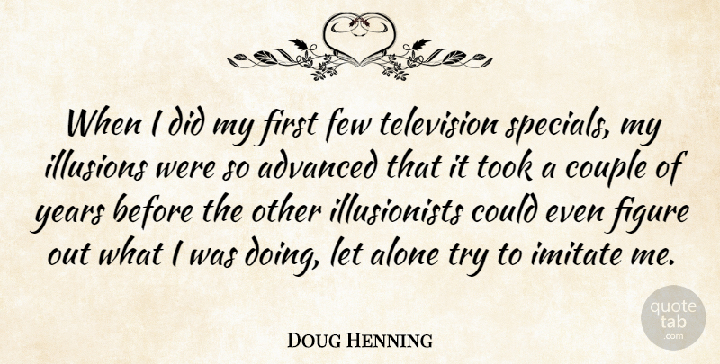 Doug Henning Quote About Advanced, Alone, Few, Figure, Illusions: When I Did My First...