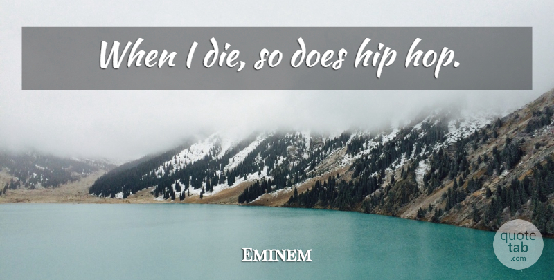 Eminem Quote About Funny, Hip Hop, Doe: When I Die So Does...