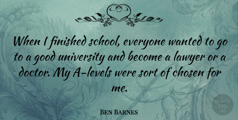 Ben Barnes Quote About Chosen, Finished, Good, Sort, University: When I Finished School Everyone...