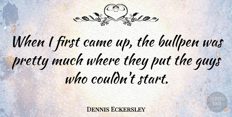 Dennis Eckersley Quote About Sports, Guy, Firsts: When I First Came Up...