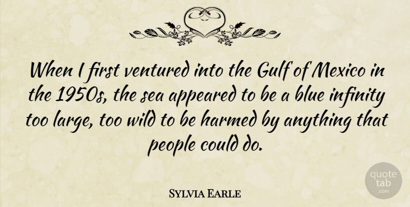 Sylvia Earle Quote About Sea, Blue, People: When I First Ventured Into...