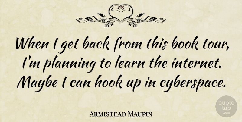 Armistead Maupin Quote About American Novelist, Hook, Maybe: When I Get Back From...