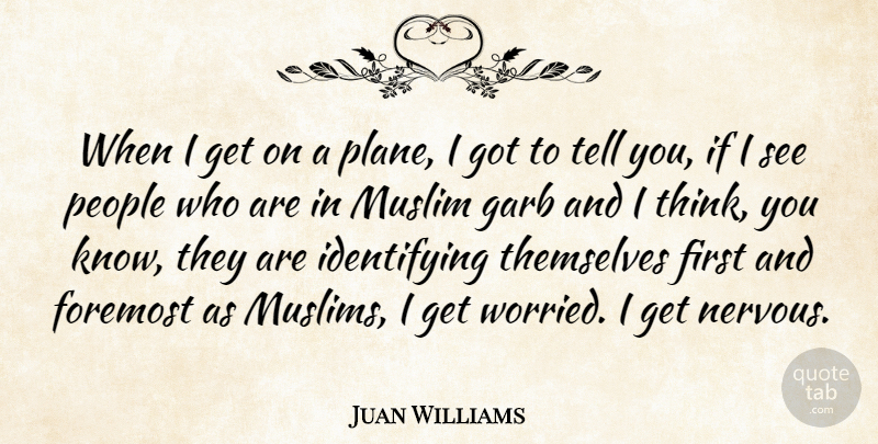 Juan Williams Quote About Thinking, People, Firsts: When I Get On A...