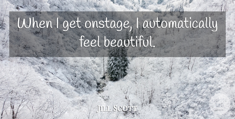 Jill Scott Quote About Beautiful, Feeling Beautiful, Feels: When I Get Onstage I...