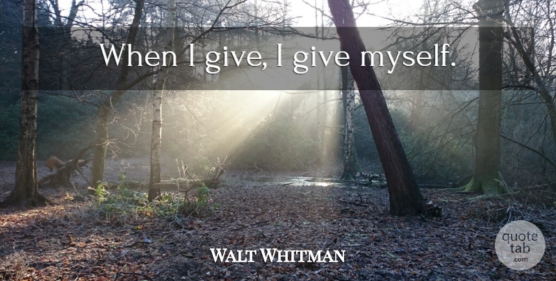 Walt Whitman Quote About Dance, Helping Others, Giving: When I Give I Give...