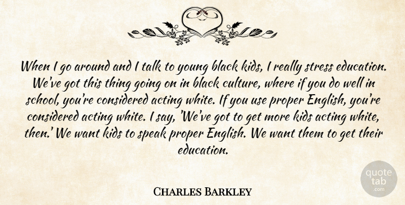 Charles Barkley Quote About Acting, Black, Considered, Kids, Proper: When I Go Around And...