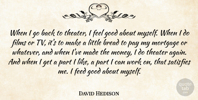 David Hedison Quote About Bread, Feed, Films, Good, Money: When I Go Back To...