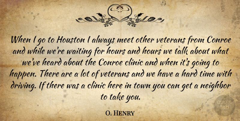 O. Henry Quote About Clinic, Hard, Heard, Hours, Houston: When I Go To Houston...
