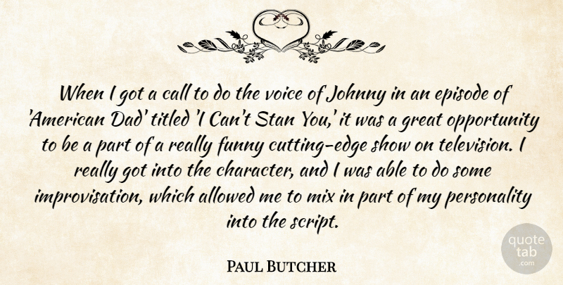 Paul Butcher Quote About Allowed, Call, Dad, Episode, Funny: When I Got A Call...