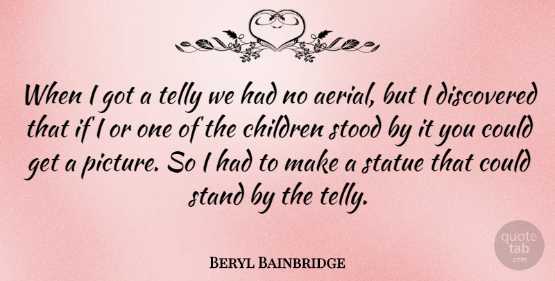 Beryl Bainbridge Quote About Children, Discovered, English Novelist, Stood: When I Got A Telly...