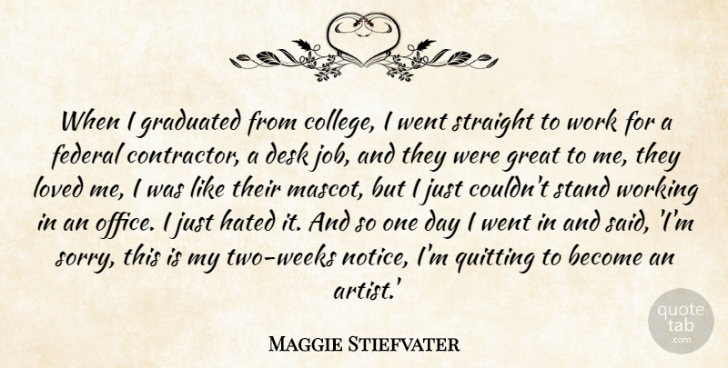 Maggie Stiefvater Quote About Desk, Federal, Graduated, Great, Hated: When I Graduated From College...