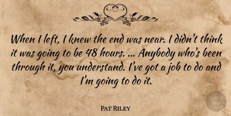 Pat Riley Quote About Anybody, Job, Knew: When I Left I Knew...