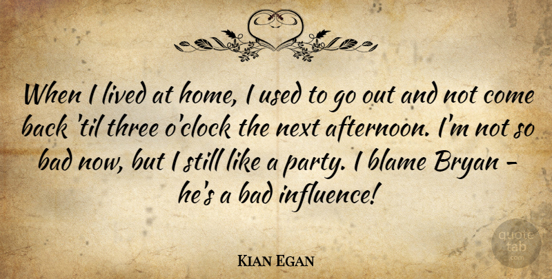 Kian Egan Quote About Bad, Blame, Bryan, Home, Lived: When I Lived At Home...