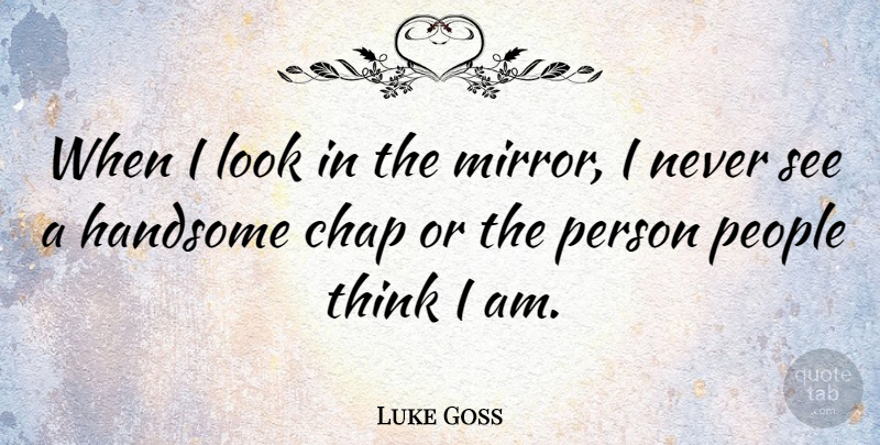 Luke Goss Quote About Thinking, Mirrors, People: When I Look In The...