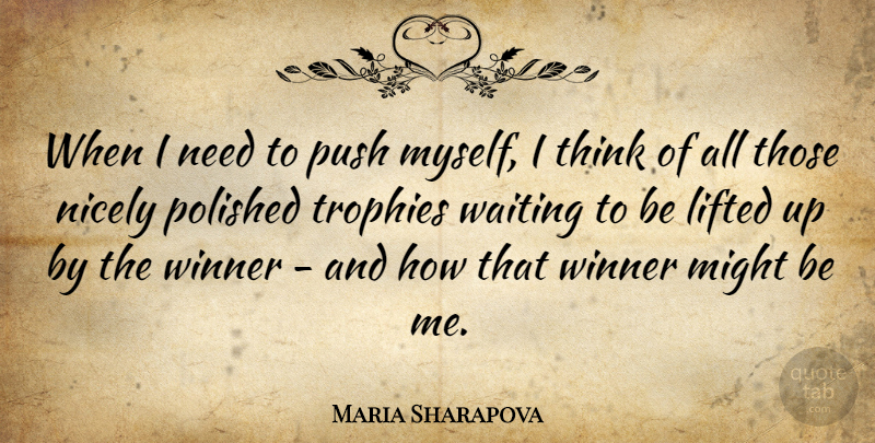 Maria Sharapova Quote About Thinking, Waiting, Might: When I Need To Push...
