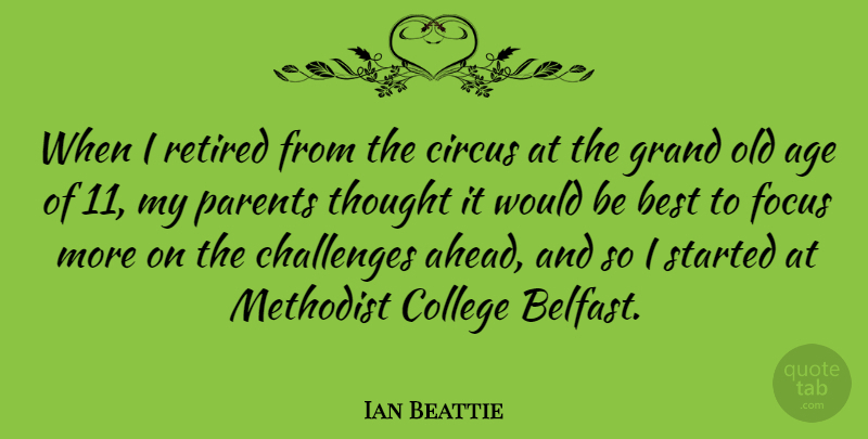 Ian Beattie Quote About Age, Best, Challenges, Circus, Focus: When I Retired From The...