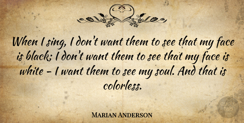 Marian Anderson Quote About White, Soul, Black: When I Sing I Dont...
