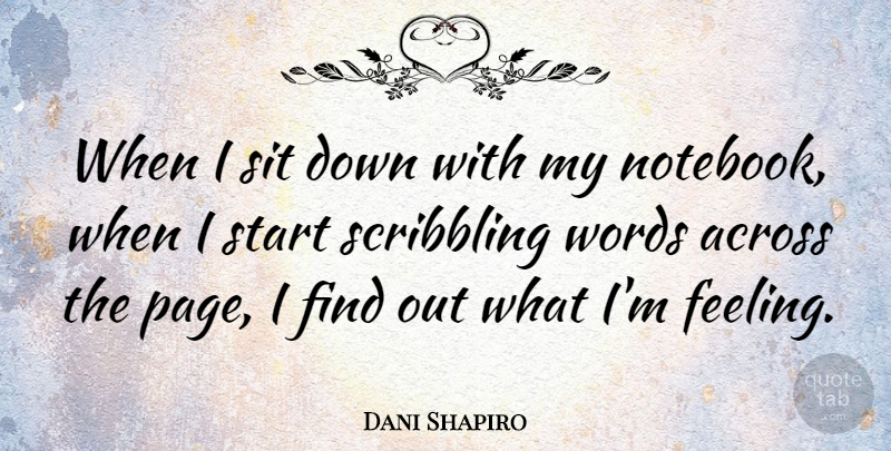 Dani Shapiro Quote About Notebook, Feelings, Pages: When I Sit Down With...