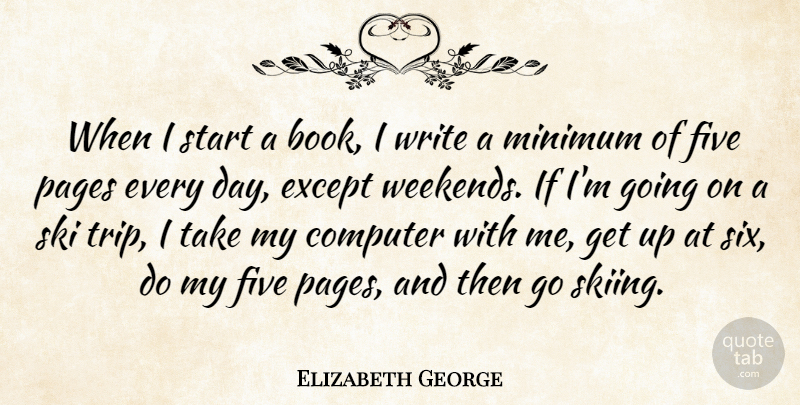 Elizabeth George Quote About Computer, Except, Five, Minimum, Pages: When I Start A Book...