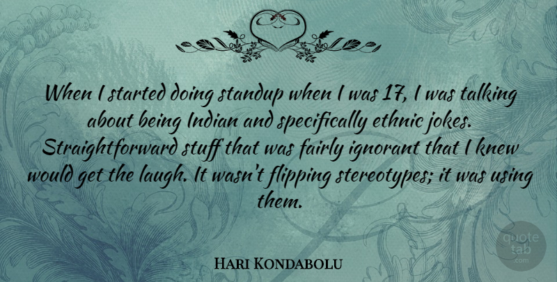 Hari Kondabolu Quote About Ethnic, Fairly, Flipping, Indian, Knew: When I Started Doing Standup...