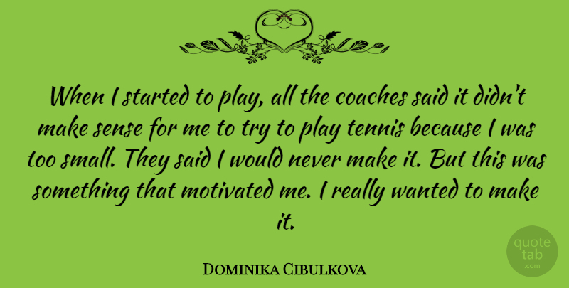 Dominika Cibulkova Quote About Motivated: When I Started To Play...