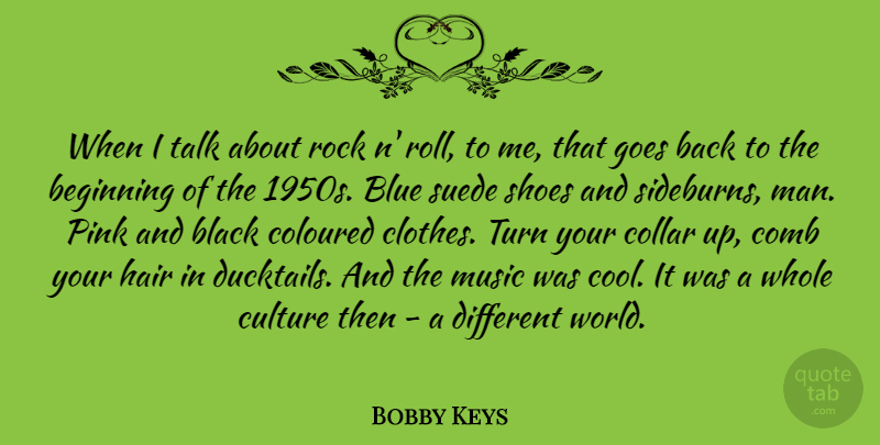 Bobby Keys Quote About Beginning, Black, Blue, Collar, Coloured: When I Talk About Rock...