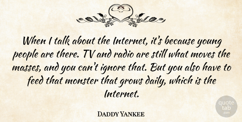 Daddy Yankee Quote About Feed, Grows, Ignore, Monster, Moves: When I Talk About The...
