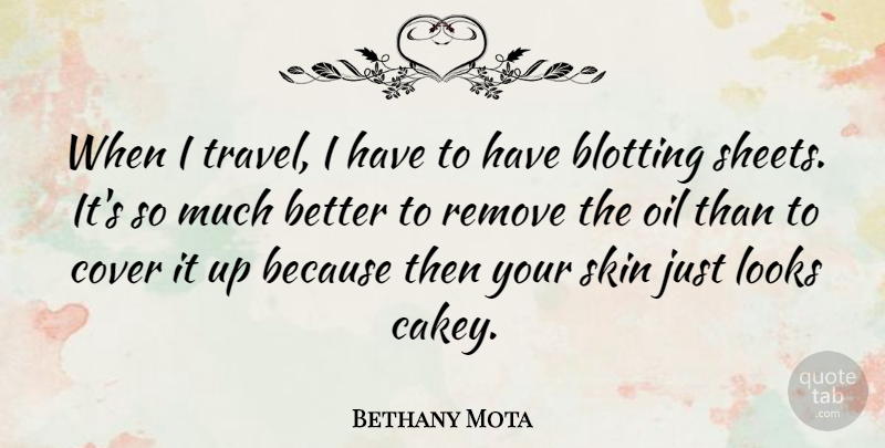 Bethany Mota Quote About Blotting, Cover, Looks, Remove, Travel: When I Travel I Have...