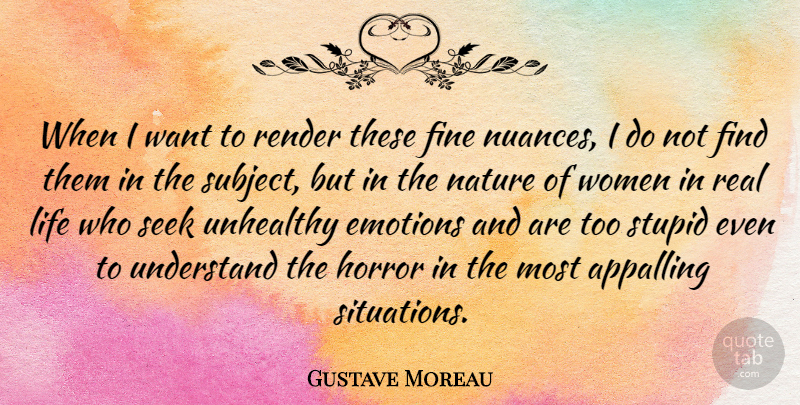 Gustave Moreau Quote About Appalling, Emotions, Fine, Horror, Life: When I Want To Render...