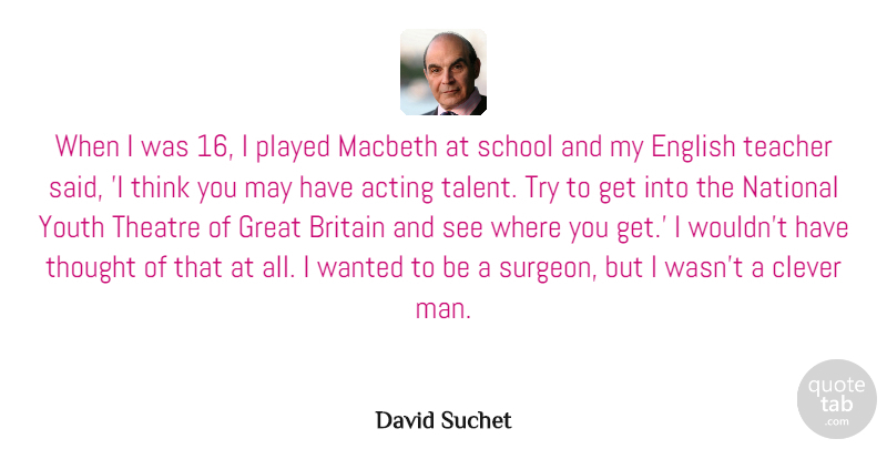 David Suchet Quote About Acting, Britain, Clever, English, Great: When I Was 16 I...