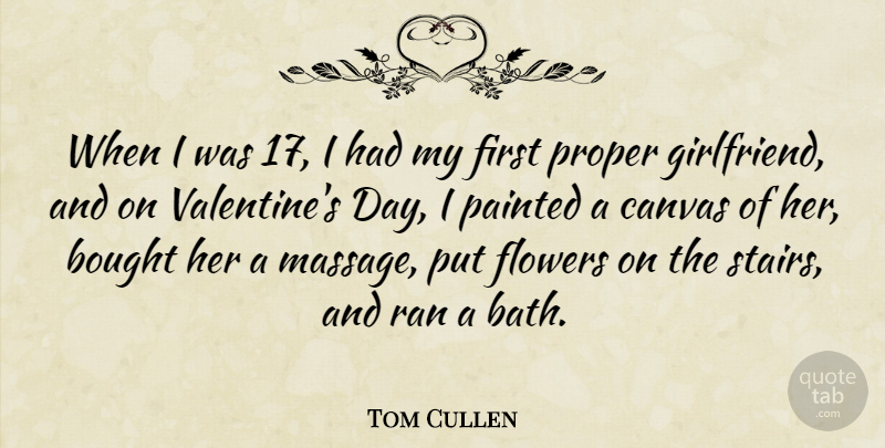 Tom Cullen Quote About Girlfriend, Flower, Valentine: When I Was 17 I...