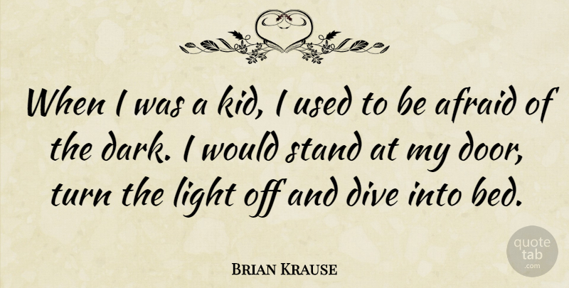 Brian Krause Quote About Afraid, Dive, Stand, Turn: When I Was A Kid...