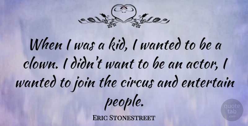 Eric Stonestreet Quote About Entertain, Join: When I Was A Kid...