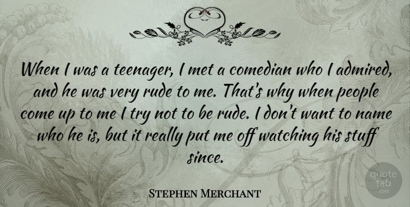 Stephen Merchant Quote About Comedian, Met, People, Stuff: When I Was A Teenager...
