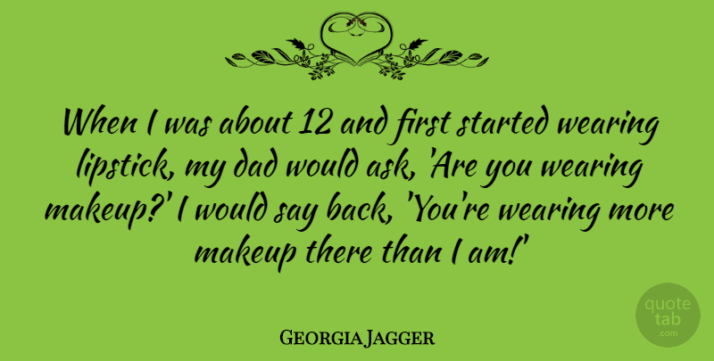 Georgia May Jagger Quote About Dad, Makeup, Firsts: When I Was About 12...