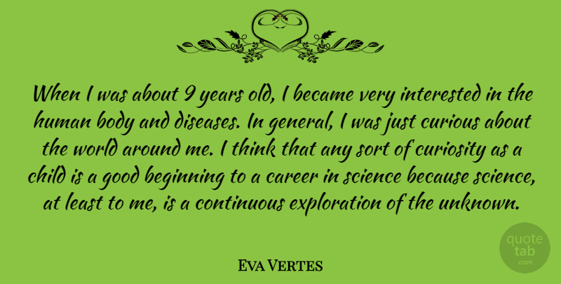 Eva Vertes Quote About Became, Body, Career, Child, Continuous: When I Was About 9...