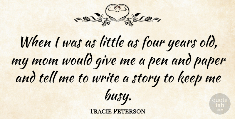Tracie Peterson Quote About Four, Mom, Paper: When I Was As Little...