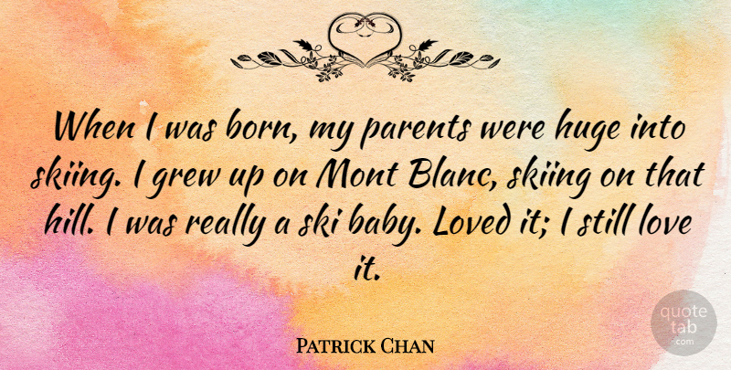 Patrick Chan Quote About Grew, Huge, Love, Loved, Skiing: When I Was Born My...