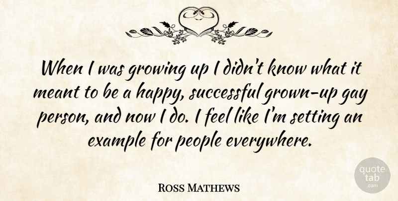 Ross Mathews Quote About Example, Growing, Meant, People, Setting: When I Was Growing Up...